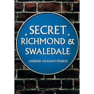 Secret Richmond & Swaledale, Paperback - Andrew Graham Stables imagine