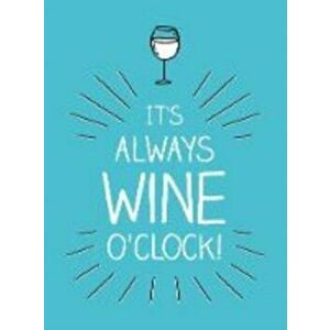 It's Always Wine O'Clock. Quotes and Statements for Wine Lovers, Hardback - *** imagine