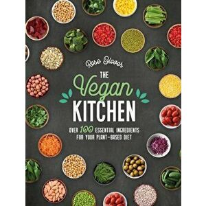Vegan Kitchen. Over 100 Essential Ingredients for Your Plant-Based Diet, Hardback - Rose Glover imagine