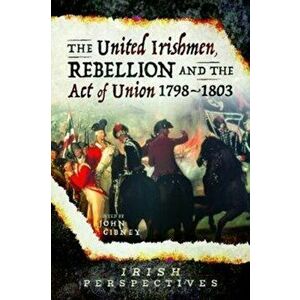 United Irishmen, Rebellion and the Act of Union, 1798-1803, Paperback - *** imagine