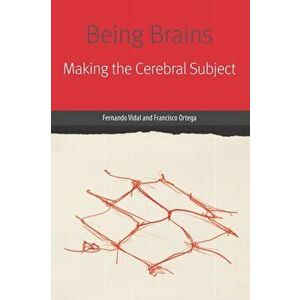 Being Brains. Making the Cerebral Subject, Paperback - Francisco Ortega imagine