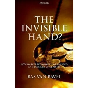 Invisible Hand?. How Market Economies have Emerged and Declined Since AD 500, Paperback - Bas van Bavel imagine