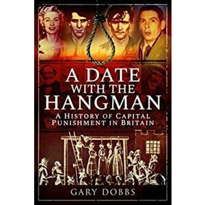 Date with the Hangman. A History of Capital Punishment in Britain, Hardback - Gary Dobbs imagine