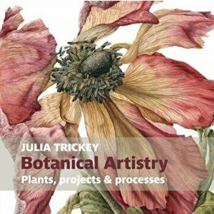 Botanical artistry, Paperback - Julia Trickey imagine