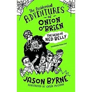 Accidental Adventures of Onion O'Brien. The Head of Ned Belly, Hardback - Jason Byrne imagine