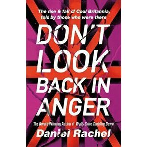 Don't Look Back In Anger. The rise and fall of Cool Britannia, told by those who were there, Hardback - Daniel Rachel imagine