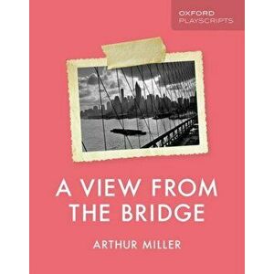 Oxford Playscripts: A View from the Bridge, Paperback - Arthur Miller imagine