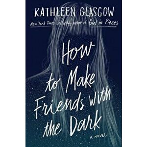 How to Make Friends with the Dark. 'Breathtaking and heartbreaking, and I loved it with all my heart.' Jennifer Niven, Paperback - Kathleen Glasgow imagine