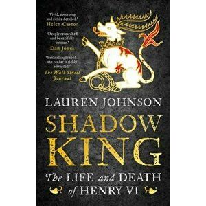 Shadow King. The Life and Death of Henry VI, Paperback - Lauren Johnson imagine