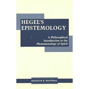 Hegel's Epistemology. A Philosophical Introduction to the Phenomenology of Spirit, Paperback - Kenneth R. Westphal imagine