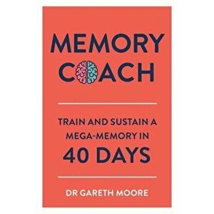 Memory Coach. Train and Sustain a Mega-Memory in 40 Days, Paperback - Dr Gareth Moore imagine