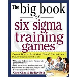 Big Book of Six Sigma Training Games: Proven Ways to Teach Basic DMAIC Principles and Quality Improvement Tools, Paperback - Hadley M. Roth imagine