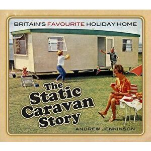 Static Caravan Story. Britain's Favourite Holiday Home, Paperback - Andrew Jenkinson imagine