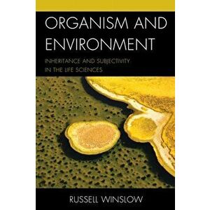 Organism and Environment. Inheritance and Subjectivity in the Life Sciences, Paperback - Russell Winslow imagine