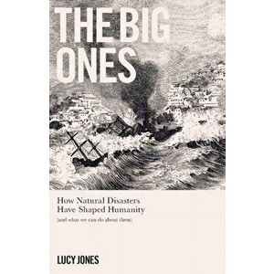 Big Ones. How Natural Disasters Have Shaped Us (And What We Can Do About Them), Paperback - Lucy Jones imagine