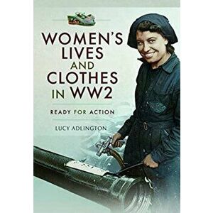 Women's Lives and Clothes in WW2. Ready for Action, Hardback - Lucy Adlington imagine