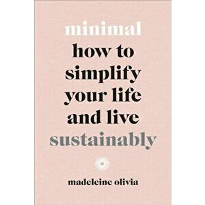 Minimal. How to simplify your life and live sustainably, Hardback - Madeleine Olivia imagine