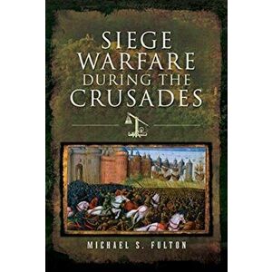 Siege Warfare during the Crusades, Hardback - Michael S Fulton imagine