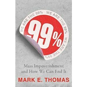 99%. Mass Impoverishment and How We Can End It, Paperback - Mark Thomas imagine