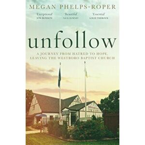 Unfollow. A Journey from Hatred to Hope, leaving the Westboro Baptist Church, Hardback - Megan Phelps-Roper imagine