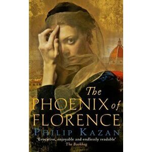 Phoenix of Florence. The dark underbelly of Renaissance Italy, Paperback - Philip Kazan imagine