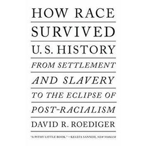 How Race Survived Us History. From Settlement and Slavery to The Eclipse of Post-Racialism, Paperback - David R Roediger imagine