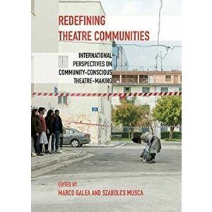 Redefining Theatre Communities - International Perspectives on Community-Conscious Theatre-Making, Hardback - Marco Galea imagine
