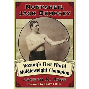 Nonpareil Jack Dempsey. Boxing's First World Middleweight Champion, Paperback - Joseph S. Page imagine