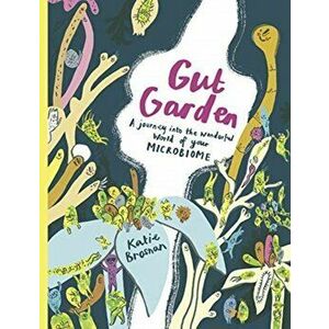 Gut Garden. A Journey into the Wonderful World of Your Microbiome, Hardback - Katie Brosnan imagine