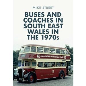 Buses and Coaches in South East Wales in the 1970s, Paperback - Mike Street imagine