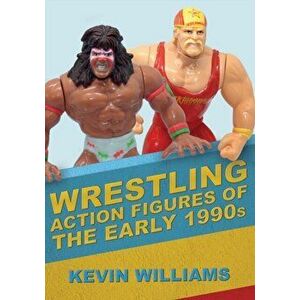 Wrestling Action Figures of the Early 1990s, Paperback - Kevin Williams imagine