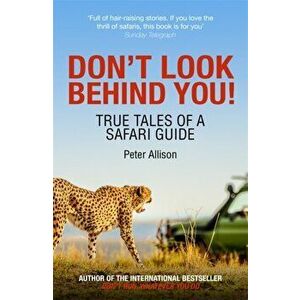 Don't Look Behind You!. True Tales of a Safari Guide, Paperback - Peter Allison imagine