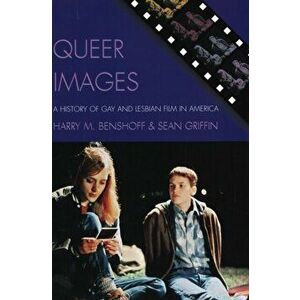Queer Images. A History of Gay and Lesbian Film in America, Paperback - Sean Griffin imagine