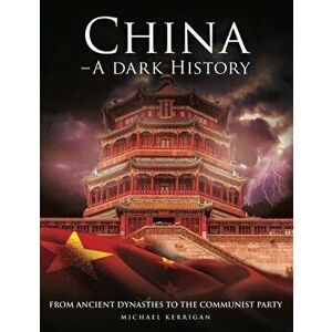 China - A Dark History. From Ancient Dynasties to the Communist Party, Hardback - Michael Kerrigan imagine