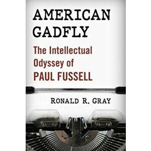 American Gadfly. The Intellectual Odyssey of Paul Fussell, Paperback - Ronald R. Gray imagine