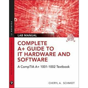 Complete CompTIA A+ Guide to IT Hardware and Software Lab Manual, Paperback - Cheryl A. Schmidt imagine