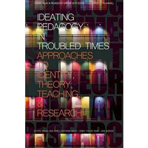 Ideating Pedagogy in Troubled Times. Approaches to Identity, Theory, Teaching and Research, Hardback - *** imagine