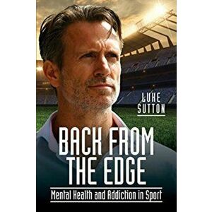 Back from the Edge. Mental Health and Addiction in Sport, Paperback - Luke Sutton imagine