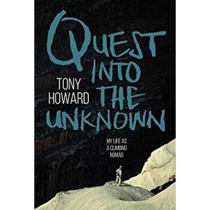 Quest into the Unknown. My life as a climbing nomad, Paperback - Tony Howard imagine