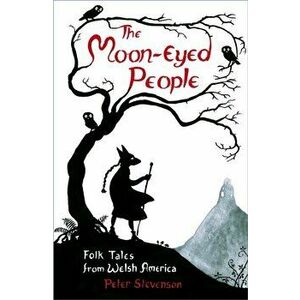Moon-Eyed People. Folk Tales from Welsh America, Paperback - Peter Stevenson imagine