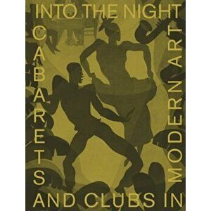 Into the Night: Cabarets and Clubs in Modern Art, Hardback - Lotte Johnson imagine