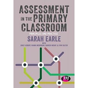 Assessment in the Primary Classroom. Principles and practice, Paperback - Sarah Earle imagine