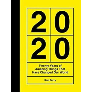 2020. Twenty Years of Amazing Things That Have Changed Our World, Hardback - Sam Berry imagine