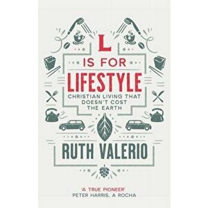 L is for Lifestyle - revised and updated: Christian Living That Doesn't Cost The Earth, Paperback - Ruth Valerio imagine