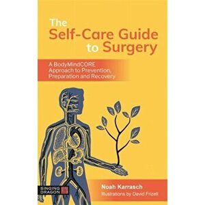 Self-Care Guide to Surgery. A Bodymindcore Approach to Prevention, Preparation and Recovery, Paperback - Noah Karrasch imagine