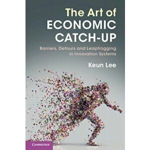 Art of Economic Catch-Up. Barriers, Detours and Leapfrogging in Innovation Systems, Paperback - Keun Lee imagine