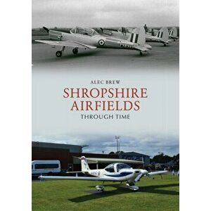 Shropshire Airfields Through Time, Paperback - Alec Brew imagine