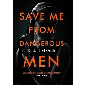 Save Me from Dangerous Men. The new Lisbeth Salander who Jack Reacher would love! A must-read for 2019, Hardback - S. A. Lelchuk imagine