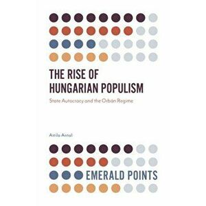Rise of Hungarian Populism. State Autocracy and the Orban Regime, Paperback - Attila Antal imagine