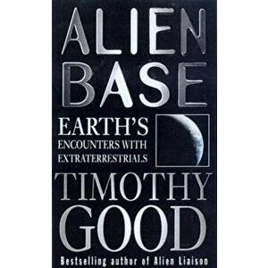 Alien Base. Earth's encounters with Extraterrestrials, Paperback - Timothy Good imagine